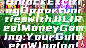 Unlock Exciting Opportunities with JILI Real Money Gaming: Your Guide to Winning!