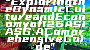 "Exploring the Dynamic Culture and Economy of 126ASIA SG: A Comprehensive Guide"