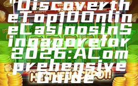 "Discover the Top 10 Online Casinos in Singapore for 2026: A Comprehensive Guide"