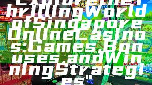 "Explore the Thrilling World of Singapore Online Casinos: Games, Bonuses, and Winning Strategies"