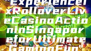 "Experience 1x Rollover Live Casino Action in Singapore for Ultimate Gaming Fun"