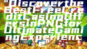 "Discover the Best Free Credit Casino Offers in PNG for Ultimate Gaming Experience"