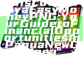 "Discover Kaya Easy Money PNG: Your Guide to Financial Opportunities in Papua New Guinea"