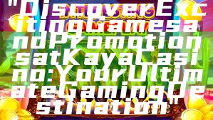 "Discover Exciting Games and Promotions at Kaya Casino: Your Ultimate Gaming Destination"