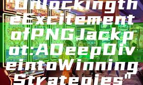 "Unlocking the Excitement of PNG Jackpot: A Deep Dive into Winning Strategies"