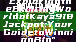 "Exploring the Exciting World of Kaya918 Jackpot: Your Guide to Winning Big"