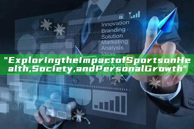 "Exploring the Impact of Sports on Health, Society, and Personal Growth"
