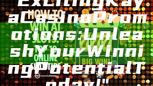 "Exciting Kaya Casino Promotions: Unleash Your Winning Potential Today!"