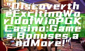 "Discover the Exciting World of WinPGK Casino: Games, Bonuses, and More!"