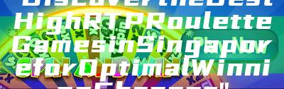 "Discover the Best High RTP Roulette Games in Singapore for Optimal Winning Chances"