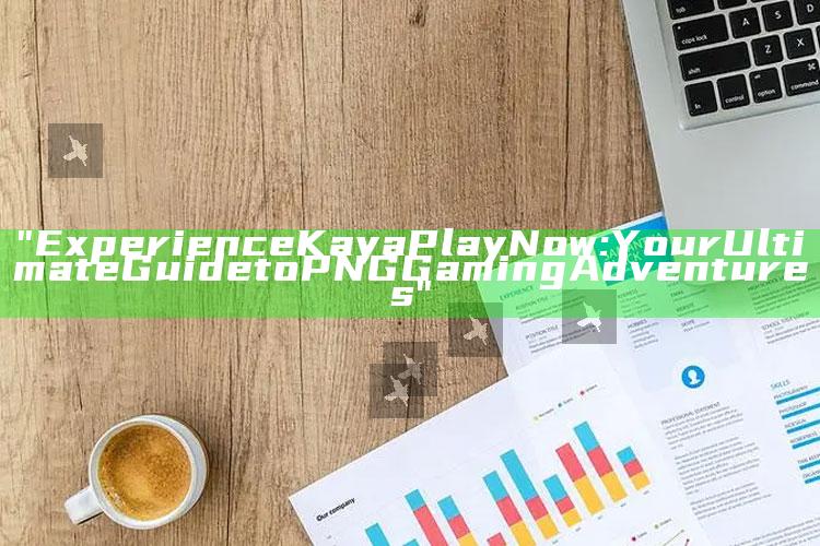 "Experience Kaya Play Now: Your Ultimate Guide to PNG Gaming Adventures"