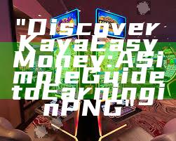 "Discover Kaya Easy Money: A Simple Guide to Earning in PNG"