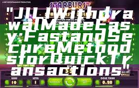 "JILI Withdrawal Made Easy: Fast and Secure Methods for Quick Transactions"